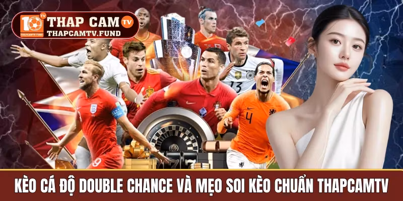 Kèo Cá Độ Double Chance Và Mẹo Soi Kèo Chuẩn Thapcamtv